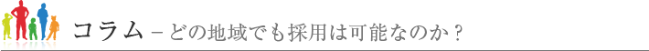 コラム－どの地域でも採用は可能なのか？